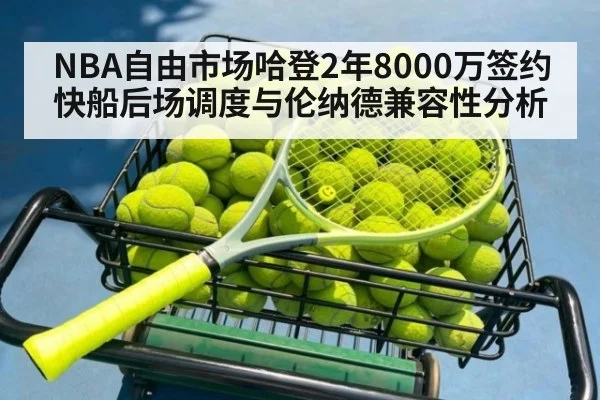 NBA自由市场哈登2年8000万签约快船后场调度与伦纳德兼容性分析
