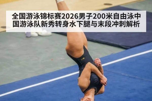 全国游泳锦标赛2026男子200米自由泳中国游泳队新秀转身水下腿与末段冲刺解析