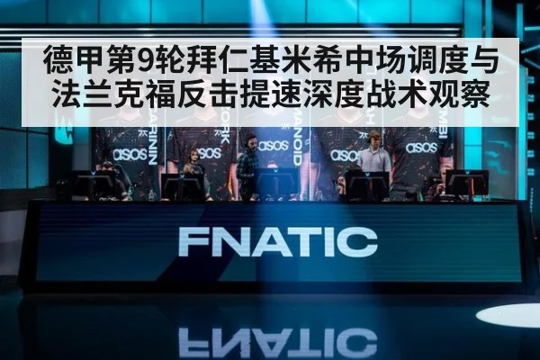 德甲第9轮拜仁基米希中场调度与法兰克福反击提速深度战术观察